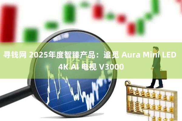 寻钱网 2025年度智臻产品：追觅 Aura Mini LED 4K AI 电视 V3000